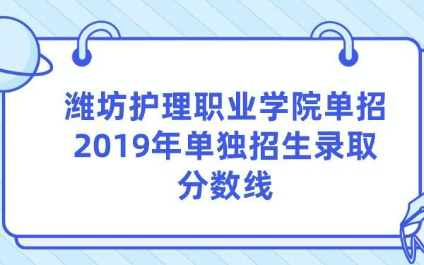潍坊护理职业学院最低录取分数线多少？潍坊护理职业学院各专业分数线